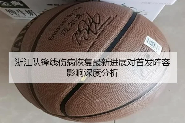 浙江队锋线伤病恢复最新进展对首发阵容影响深度分析